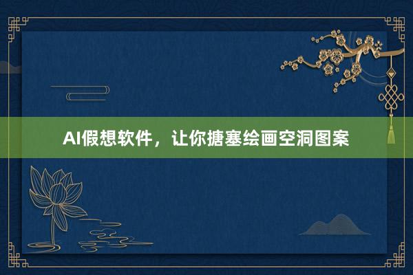 AI假想软件，让你搪塞绘画空洞图案